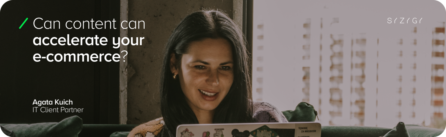 A woman sitting on a sofa with a laptop, visibly enjoying working on an e-commerce project. Next to her is the text: ‘Can content accelerate your e-commerce?’, underneath which is the name and position: Agata Kuich, IT Client Partner. The background depicts a bright interior with large windows. The graphic promotes a content-driven commerce strategy in the context of increasing conversions.