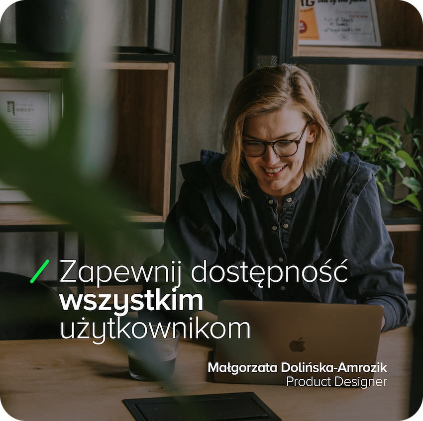Zdjęcie przedstawiające uśmiechniętą osobę pracującą na laptopie w przytulnym biurze, z tekstem: ‘Zapewnij dostępność wszystkim użytkownikom’. Na dole znajduje się imię i nazwisko osoby: Małgorzata Dolińska-Amrozik, Product Designer