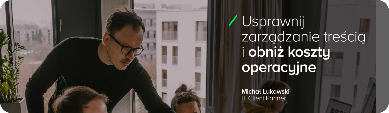 Zdjęcie przedstawia Michała Łukawskiego, IT Client Partnera, omawiającego szczegóły projektu z zespołem. Na grafice znajduje się tekst: „Usprawnij zarządzanie treścią i obniż koszty operacyjne.” Grafika podkreśla potrzebę wyceny, ile kosztuje zrobienie strony internetowej, wdrożenie content management system oraz jakie narzędzia analityczne mogą wspierać optymalizację tych procesów.